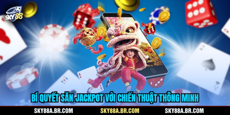 Bí quyết săn jackpot với chiến thuật thông minh