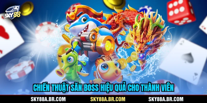 Chiến thuật săn Boss hiệu quả cho thành viên