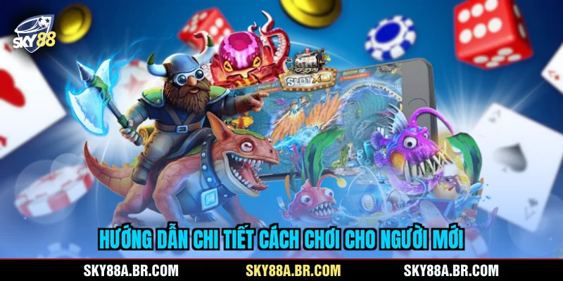 Hướng dẫn chi tiết cách chơi cho người mới