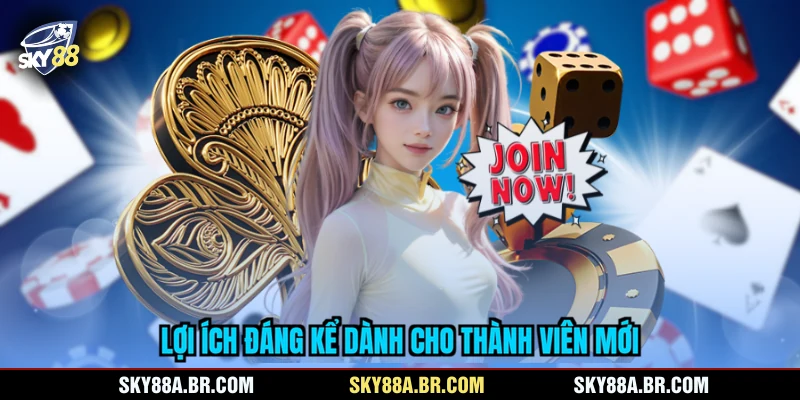 Lợi ích đáng kể dành cho thành viên mới