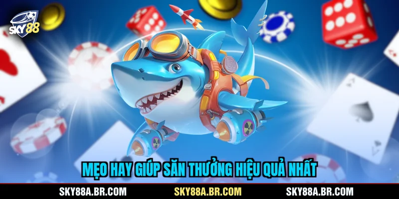 Mẹo hay giúp săn thưởng hiệu quả nhất