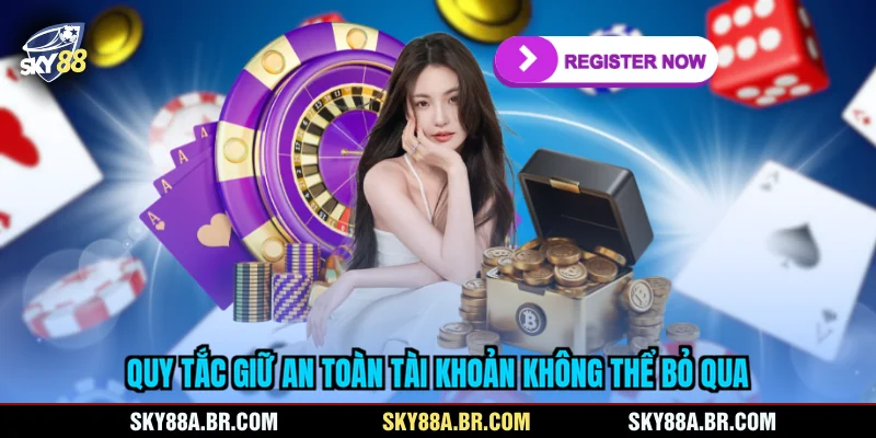 Quy tắc giữ an toàn tài khoản không thể bỏ qua
