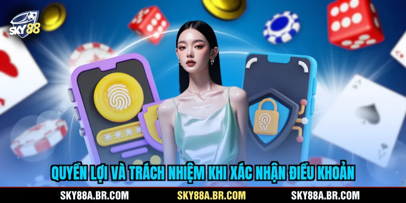 Quyền lợi và trách nhiệm khi xác nhận điều khoản