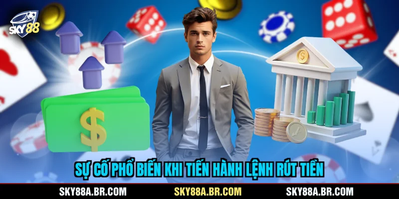 Sự cố phổ biến khi tiến hành lệnh rút tiền